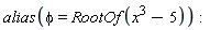 alias(phi = RootOf(x^3-5))