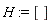 H := []