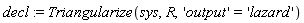 decl := Triangularize(sys, R, 'output' = 'lazard')