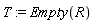 T := Empty(R)