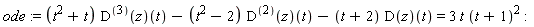 ode := (t^2+t)*((D@@3)(z))(t)-(t^2-2)*((D@@2)(z))(t)-(t+2)*(D(z))(t) = 3*t*(t+1)^2