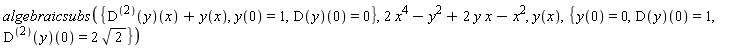 algebraicsubs({((D@@2)(y))(x)+y(x), y(0) = 1, (D(y))(0) = 0}, 2*x^4-y^2+2*y*x-x^2, y(x), {y(0) = 0, (D(y))(0) = 1, ((D@@2)(y))(0) = 2*sqrt(2)})