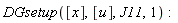 DGsetup([x], [u], J11, 1)