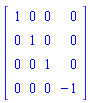 Matrix(4, 4, {(1, 1) = 1, (1, 2) = 0, (1, 3) = 0, (1, 4) = 0, (2, 1) = 0, (2, 2) = 1, (2, 3) = 0, (2, 4) = 0, (3, 1) = 0, (3, 2) = 0, (3, 3) = 1, (3, 4) = 0, (4, 1) = 0, (4, 2) = 0, (4, 3) = 0, (4, 4) = -1})