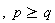 ,  p>= q