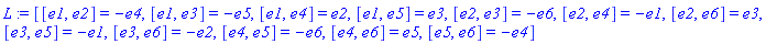 L := [[e1, e2] = -e4, [e1, e3] = -e5, [e1, e4] = e2, [e1, e5] = e3, [e2, e3] = -e6, [e2, e4] = -e1, [e2, e6] = e3, [e3, e5] = -e1, [e3, e6] = -e2, [e4, e5] = -e6, [e4, e6] = e5, [e5, e6] = -e4]