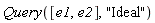 Query([e1, e2], "Ideal")