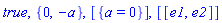 true, {0, -a}, [{a = 0}], [[e1, e2]]