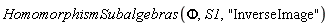 HomomorphismSubalgebras(Phi, S1, "InverseImage")