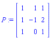 P := Matrix(3, 3, {(1, 1) = 1, (1, 2) = 1, (1, 3) = 1, (2, 1) = 1, (2, 2) = -1, (2, 3) = 2, (3, 1) = 1, (3, 2) = 0, (3, 3) = 1})