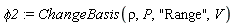 phi2 := ChangeBasis(rho, P, "Range", V)