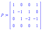 P := Matrix(4, 4, {(1, 1) = 1, (1, 2) = 0, (1, 3) = 0, (1, 4) = 1, (2, 1) = 1, (2, 2) = -1, (2, 3) = 1, (2, 4) = 0, (3, 1) = 0, (3, 2) = 1, (3, 3) = -2, (3, 4) = -1, (4, 1) = 0, (4, 2) = 0, (4, 3) = 0, (4, 4) = 1})