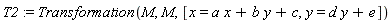 T2 := Transformation(M, M, [x = a*x+b*y+c, y = d*y+e])