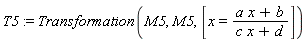 T5 := Transformation(M5, M5, [x = (a*x+b)/(c*x+d)])