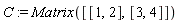 C := Matrix([[1, 2], [3, 4]])