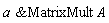 `&MatrixMult`(a, A)