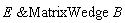 `&MatrixWedge`(E, B)