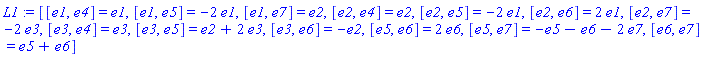 L1 := [[e1, e4] = e1, [e1, e5] = -2*e1, [e1, e7] = e2, [e2, e4] = e2, [e2, e5] = -2*e1, [e2, e6] = 2*e1, [e2, e7] = -2*e3, [e3, e4] = e3, [e3, e5] = e2+2*e3, [e3, e6] = -e2, [e5, e6] = 2*e6, [e5, e7] = -e5-e6-2*e7, [e6, e7] = e5+e6]