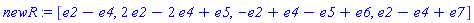 newR := [e2-e4, 2*e2-2*e4+e5, -e2+e4-e5+e6, e2-e4+e7]