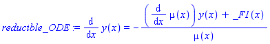 reducible_ODE := diff(y(x), x) = -((diff(mu(x), x))*y(x)+_F1(x))/mu(x)