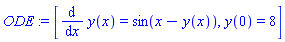 ODE := [diff(y(x), x) = sin(x-y(x)), y(0) = 8]