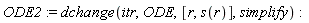 ODE2 := dchange(itr, ODE, [r, s(r)], simplify)