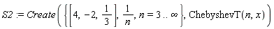 S2 := Create({1/n, n = 3 .. infinity, [4, -2, 1/3]}, ChebyshevT(n, x))