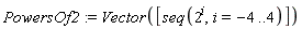 PowersOf2 := Vector([seq(2^i, i = -4 .. 4)])