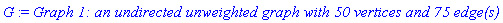 G := `Graph 1: an undirected unweighted graph with 50 vertices and 75 edge(s)`