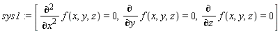 sys1 := [diff(f(x, y, z), x, x) = 0, diff(f(x, y, z), y) = 0, diff(f(x, y, z), z) = 0]