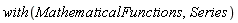 with(MathematicalFunctions, Series)