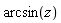 arcsin(z)