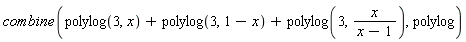 combine(polylog(3, x)+polylog(3, 1-x)+polylog(3, x/(x-1)), polylog)