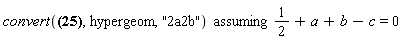 `assuming`([convert(hypergeom([a, b], [c], z), hypergeom, "2a2b")], [1/2+a+b-c = 0])