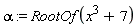 alpha := RootOf(x^3+7)