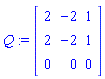 Q := Matrix([[2, -2, 1], [2, -2, 1], [0, 0, 0]])