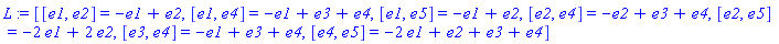 L := [[e1, e2] = -e1+e2, [e1, e4] = -e1+e3+e4, [e1, e5] = -e1+e2, [e2, e4] = -e2+e3+e4, [e2, e5] = -2*e1+2*e2, [e3, e4] = -e1+e3+e4, [e4, e5] = -2*e1+e2+e3+e4]
