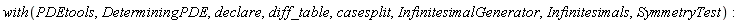 with(PDEtools, DeterminingPDE, declare, diff_table, casesplit, InfinitesimalGenerator, Infinitesimals, SymmetryTest)