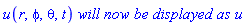 u(r, phi, theta, t)*`will now be displayed as`*u