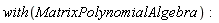 with(MatrixPolynomialAlgebra)