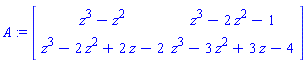A := Matrix([[z^3-z^2, z^3-2*z^2-1], [z^3-2*z^2+2*z-2, z^3-3*z^2+3*z-4]])