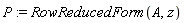 P := RowReducedForm(A, z)
