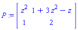 P := Matrix([[z^2, 1+3*z^2-z], [1, 2]])