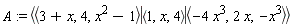 A := `<|>`(`<,>`(3+x, 4, x^2-1), `<,>`(1, x, 4), `<,>`(-4*x^3, 2*x, -x^3))