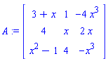 A := Matrix([[3+x, 1, -4*x^3], [4, x, 2*x], [x^2-1, 4, -x^3]])