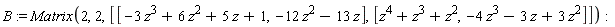 B := Matrix(2, 2, [[-3*z^3+6*z^2+5*z+1, -12*z^2-13*z], [z^4+z^3+z^2, -4*z^3-3*z+3*z^2]])