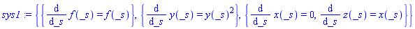 sys1 := {{diff(f(_s), _s) = f(_s)}, {diff(y(_s), _s) = y(_s)^2}, {diff(x(_s), _s) = 0, diff(z(_s), _s) = x(_s)}}