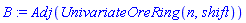 B := Adj(UnivariateOreRing(n, shift))