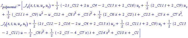 J[polynomial] := [_J[x](x, t, u, u[x], u[t]) = (1/2)*(-2*t*_C12+2*u*_C4-2*_C13*x+2*_C16)*u[t]+(1/2)*(2*_C11*t+2*_C9)*u[x]+(1/2)*(_C11*t+_C9)*u^2-u*_C12+_C8*t^3+_C5*t^2+(1/2)*(2*_C6*x+2*_C2)*t+_C15+_C3*x+_C7*x^2, _J[t](x, t, u, u[x], u[t]) = (1/2)*(2*t*_C12-2*_C16-2*u*_C4+2*_C13*x)*u[x]+(1/2)*(2*_C11*t+2*_C9)*u[t]+(1/2)*(2*_C13-2*_C11)*u-(1/2)*_C6*t^2+(1/2)*(-2*_C3-4*_C7*x)*t+_C14*x^2+_C10*x+_C1]