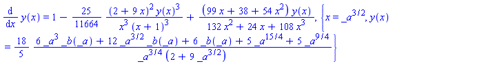 diff(y(x), x) = 1-(25/11664)*(2+9*x)^2*y(x)^3/(x^3*(x+1)^3)+(99*x+38+54*x^2)*y(x)/(132*x^2+24*x+108*x^3), {x = _a^(3/2), y(x) = (18/5)*(6*_a^3*_b(_a)+12*_a^(3/2)*_b(_a)+6*_b(_a)+5*_a^(15/4)+5*_a^(9/4))/(_a^(3/4)*(2+9*_a^(3/2)))}